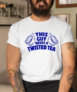 This Guy Needs A Twisted Tea Shirt 1 1