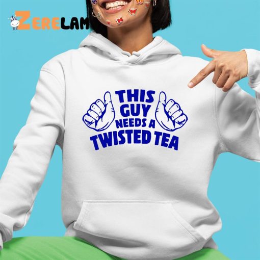 This Guy Needs A Twisted Tea Shirt