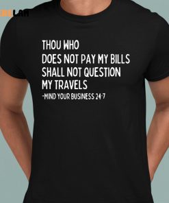 Thou Who Does Not Pay My Bills Shall Not Question My Travels Shirt 8 1