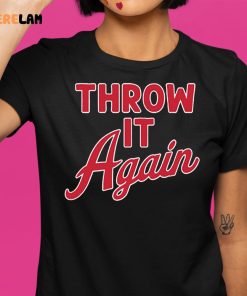 Throw It Again Shirt 1 1