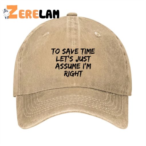 To Save Time Let’s Just Assume I’m Right Funny Hat