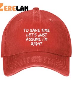 To Save Time Lets Just Assume Im Right Funny Hat 3