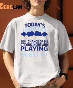 Today's Forecast 99 Percent Chance Of Me Staying Inside And Playing Quest 64 Shirt 1