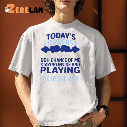 Today’s Forecast 99 Percent Chance Of Me Staying Inside And Playing Quest 64 Shirt