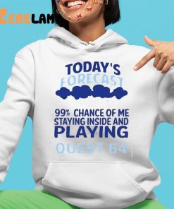 Today's Forecast 99 Percent Chance Of Me Staying Inside And Playing Quest 64 Shirt 4 1