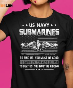 Us Navy Submarines To Find Us You Must Be Good Shirt 1 1