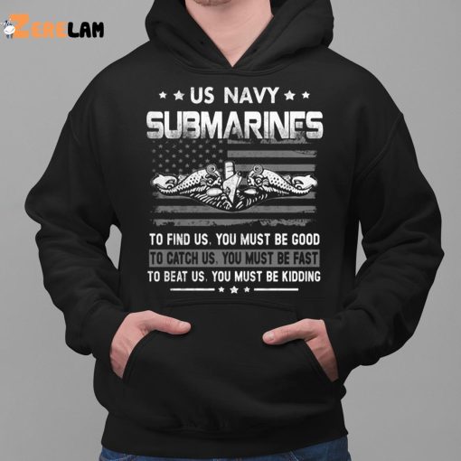 Us Navy Submarines To Find Us You Must Be Good Shirt