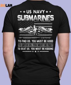 Us Navy Submarines To Find Us You Must Be Good Shirt 7 1