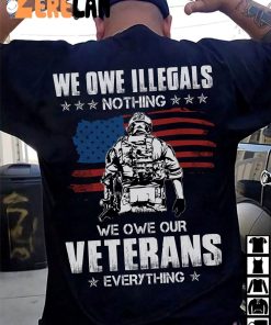 We Owe ILLegals Nothing We One Our Veterans Everything shirt