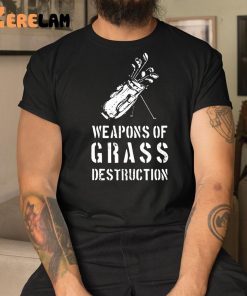 Weapons of Grass Destruction Shirt 1