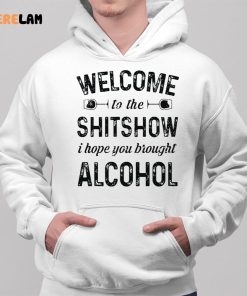 Welcome To The Shitshow I Hope You Brought Alcohol Shirt 2 1