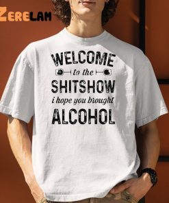 Welcome To The Shitshow I Hope You Brought Alcohol Shirt 9 1