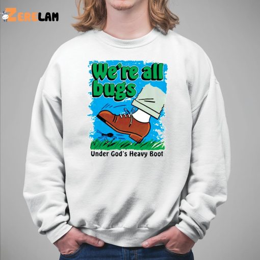 We’re All Bugs Under God’s Heavy Boor Shirt