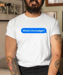 Whats The Budget Shirt 1 1