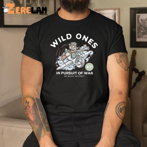 Wild Ones In Pursuit Of War Shirt