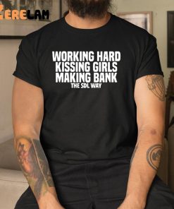Working Hard Kiss Girls Making Bank The Sdl Way Shirt 1 1