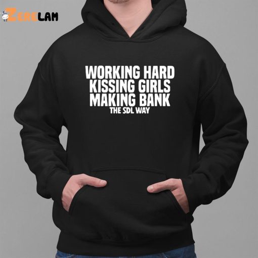 Working Hard Kiss Girls Making Bank The Sdl Way Shirt