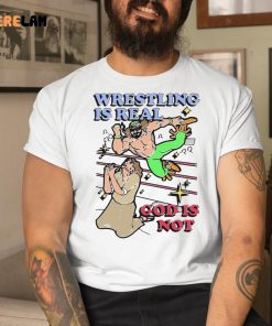 Wrestling Is Real God Is Not Shirt 1 1