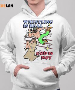 Wrestling Is Real God Is Not Shirt 2 1