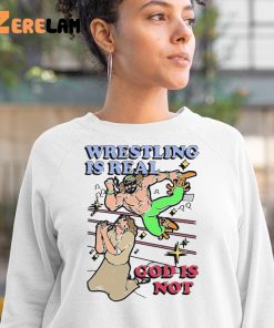 Wrestling Is Real God Is Not Shirt 3 1