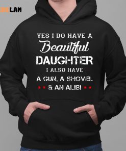Yes I Do Have A Beautiful Daughter I Also Have A Gun A Shovel An Alibi Shirt 2 1