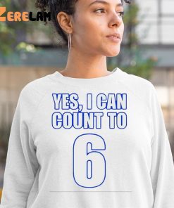 Yes i can count to 6 shirt b95bd8 0 3 1