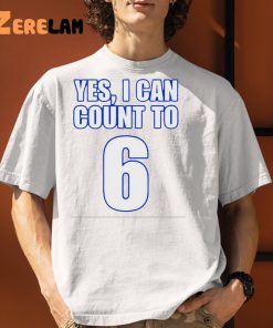 Yes i can count to 6 shirt b95bd8 0 9 1