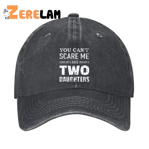 You Can’t Scare Me I have Two Daughters Funny Hat