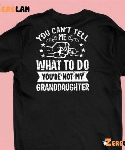 You Cant Tell Me What To Do Youre Not My Granddaughter Shirt 1 green