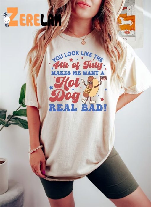 You Look Like The 4th Of July Makes Me Want A Hot Dog Real Bad Shirt