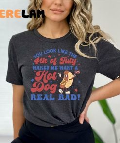 You Look Like The 4th Of July Makes Me Want A Hot Dog Real Bad Shirt 2