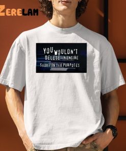 You Wouldnt Delete An Entire Show For Tax Purposes Shirt 1