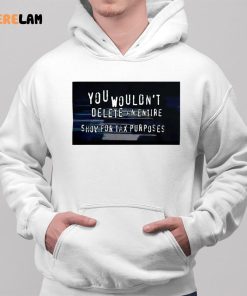 You Wouldnt Delete An Entire Show For Tax Purposes Shirt 2 1