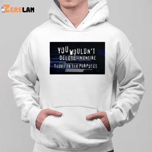You Wouldn’t Delete An Entire Show For Tax Purposes Shirt