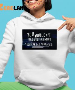 You Wouldnt Delete An Entire Show For Tax Purposes Shirt 4 1