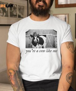 You’re A Cow Like Mea Shirt