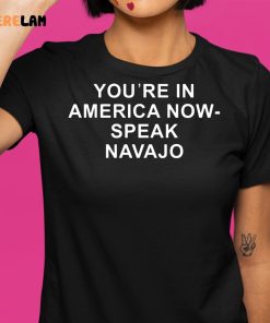 Youre In America Now Speak Navajo Shirt 1 1