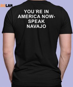 Youre In America Now Speak Navajo Shirt 7 1