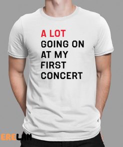 A Lot Going On At My First Concert Shirt 1 1