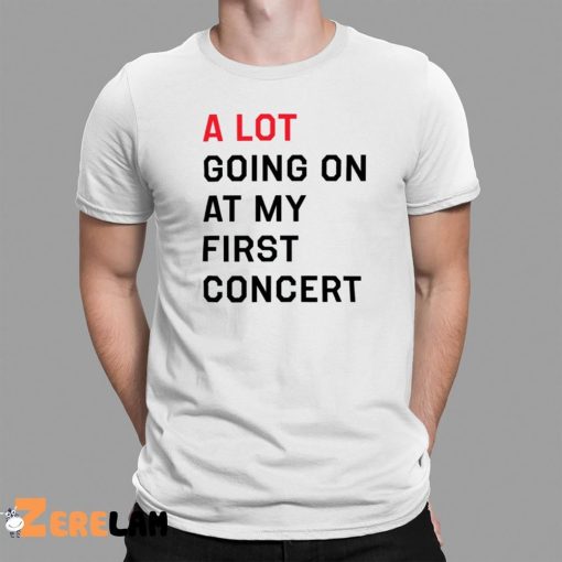 A Lot Going On At My First Concert Shirt