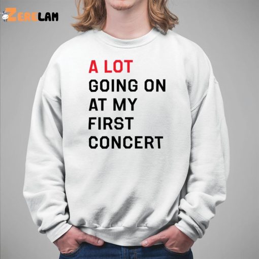 A Lot Going On At My First Concert Shirt