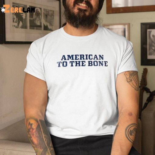 American To The Bone Shirt