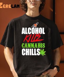 Alcohol Kill Cannabis Chills Shirt 1 1