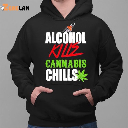 Alcohol Kill Cannabis Chills Shirt