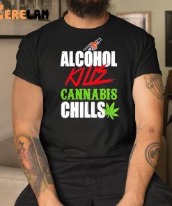 Alcohol Kill Cannabis Chills Shirt 3 1