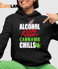 Alcohol Kill Cannabis Chills Shirt 4 1
