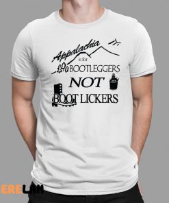 Appalachia Is For Bootleggers Not Boot Lickers Shirt 1 1