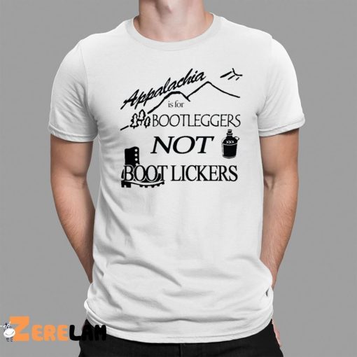 Appalachia Is For Bootleggers Not Boot Lickers Shirt