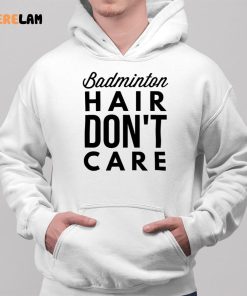 Badminton Hair Dont Care Shirt 2 1