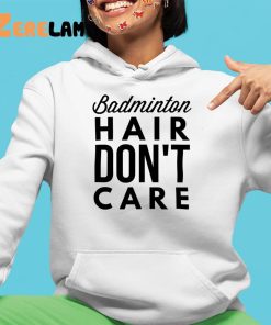 Badminton Hair Dont Care Shirt 4 1